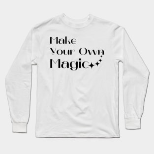 Make Your Own Magic. Create Your Own Destiny. Long Sleeve T-Shirt